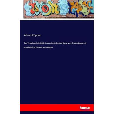 Der Teufel und die Hölle in der darstellenden Kunst von den Anfängen bis zum Zeitalter Dante's und Giotto's; Taschenbuch von Alfred Köppen,