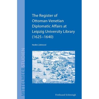 The Register of Ottoman-Venetian Diplomatic Affairs at Leipzig University Library (1625–1640), Gebundene Ausgabe von Nedim Zahirovic, Brill |