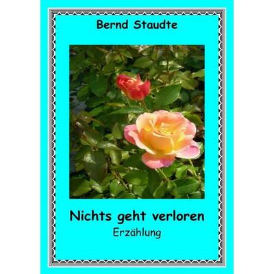 Nichts geht verloren, Taschenbuch von Bernd Staudte, Epubli, 978-3-565-20583-7