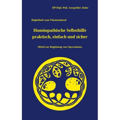 Homöopathische Selbsthilfe - einfach, praktisch und sicher, Gebundene Ausgabe von HP Dipl.-Päd. Jacqueline Jänke, BoD – Books on Demand,
