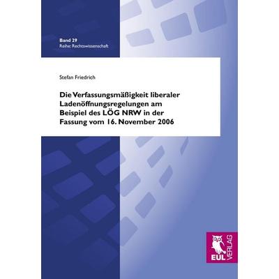 Die Verfassungsmäßigkeit liberaler Ladenöffnungsregelungen am Beispiel des LÖG NRW in der Fassung vom 16. November 2006, Taschenbuch von Stefan