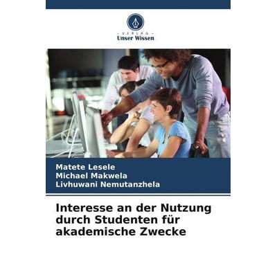 Interesse an der Nutzung durch Studenten für akademische Zwecke, Taschenbuch von Matete Lesele,Michael Makwela,Livhuwani Nemutanzhela, Verlag Unser