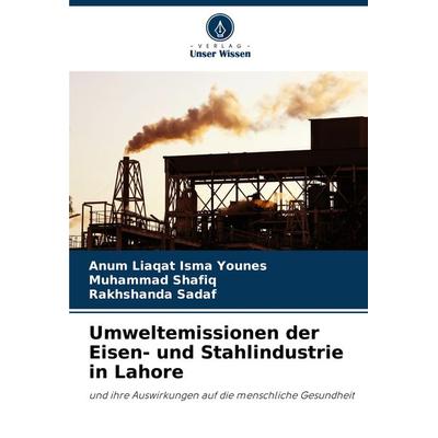Umweltemissionen der Eisen- und Stahlindustrie in Lahore, Taschenbuch von Anum Liaqat Isma Younes,Muhammad Shafiq,Rakhshanda Sadaf, Verlag Unser