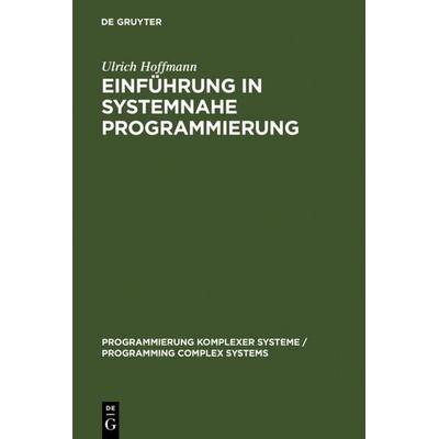 Einführung in systemnahe Programmierung, Gebundene Ausgabe von Ulrich Hoffmann, De Gruyter, 978-3-11-012466-8