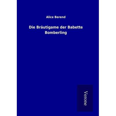 Die Bräutigame der Babette Bomberling, Gebundene Ausgabe von Alice Berend, BoD - Books on Demand