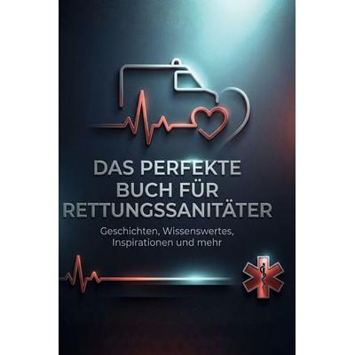 Das perfekte Buch für Rettungssanitäter, Gebundene Ausgabe von Julian Neumann, BoD - Books on Demand, 978-3-695-38862-2
