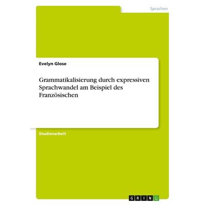 Grammatikalisierung durch expressiven Sprachwandel am Beispiel des Französischen, Taschenbuch von Evelyn Glose, GRIN, 978-3-640-53117-2