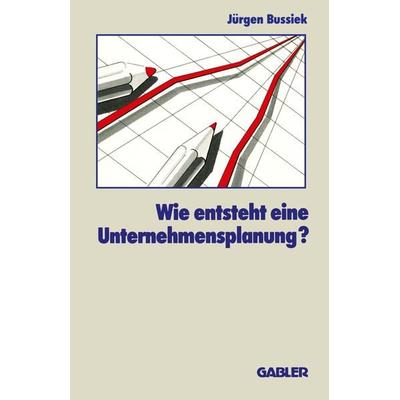 Wie entsteht eine Unternehmensplanung?, Taschenbuch von Jürgen Bussiek, Betriebswirtschaftlicher Verlag Gabler, 978-3-409-13117-9