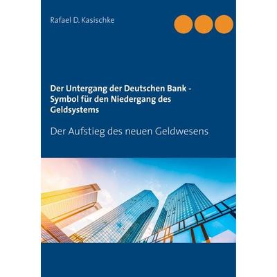 Der Untergang der Deutschen Bank - Symbol für den Niedergang des Geldsystems, Taschenbuch von Rafael D. Kasischke, BoD – Books on Demand,