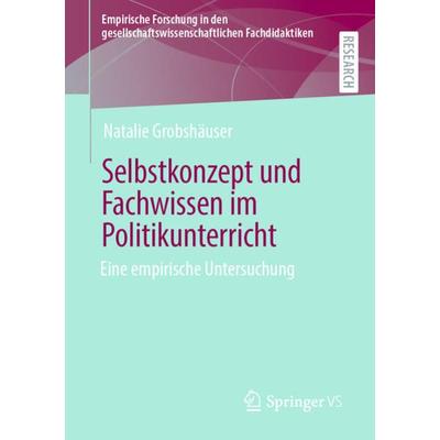 Selbstkonzept und Fachwissen im Politikunterricht, Taschenbuch von Natalie Grobshäuser, Springer Fachmedien Wiesbaden GmbH, 978-3-658-37889-9