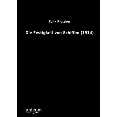Pietzker, F: Festigkeit von Schiffen (1914), Taschenbuch von Felix Pietzker, Unikum, 978-3-8457-1003-7