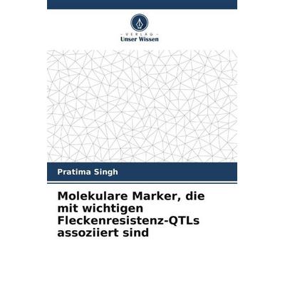 Molekulare Marker, die mit wichtigen Fleckenresistenz-QTLs assoziiert sind, Taschenbuch von Pratima Singh, Verlag Unser Wissen, 978-620-5-83267-7