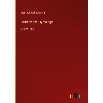 Armenische Etymologie, Gebundene Ausgabe von Heinrich Hübschmann, Outlook, 978-3-368-49329-5