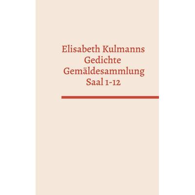 Elisabeth Kulmanns Gedichte - Gemäldesammlung - Saal 1-12, Taschenbuch von , BoD – Books on Demand, 978-3-7568-3679-6