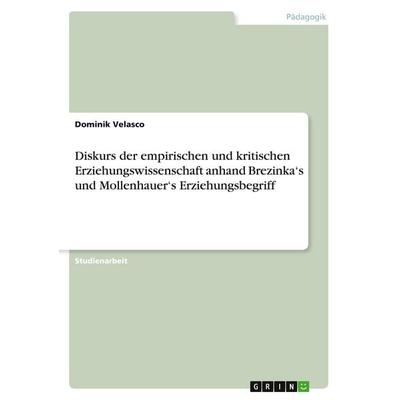 Diskurs der empirischen und kritischen Erziehungswissenschaft anhand Brezinka's und Mollenhauer's Erziehungsbegriff, Taschenbuch von Dominik Velasco,