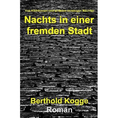 Nachts in einer fremden Stadt, Taschenbuch von Berthold Kogge, Epubli, 978-3-7485-8425-4