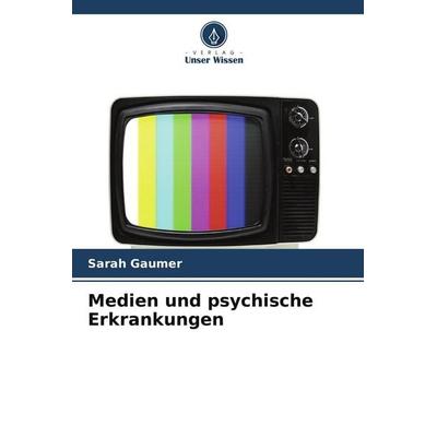 Medien und psychische Erkrankungen, Taschenbuch von Sarah Gaumer, Verlag Unser Wissen