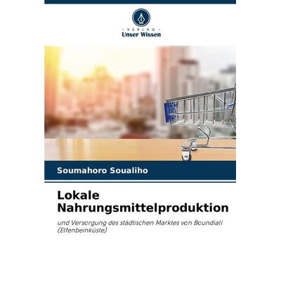 Lokale Nahrungsmittelproduktion, Taschenbuch von Soumahoro Soualiho, Verlag Unser Wissen, 978-620-8-15829-3