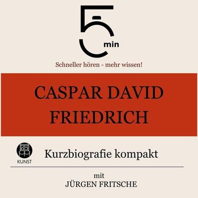 Caspar David Friedrich: Kurzbiografie kompakt - 5 Minuten,5 Minuten Biografien,Jürgen Fritsche, Audio, 9783754509043