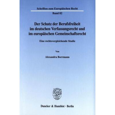 Der Schutz der Berufsfreiheit im deutschen Verfassungsrecht und im europäischen Gemeinschaftsrecht., Taschenbuch von Alexandra Borrmann, Duncker &