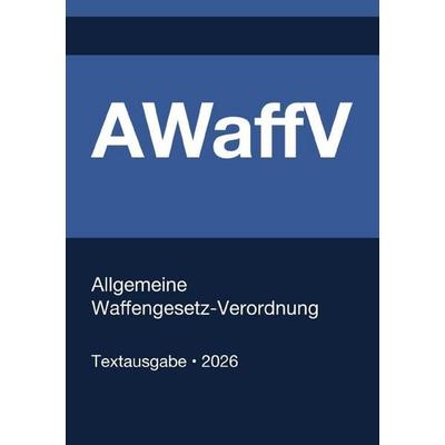 AWaffV - Allgemeine Waffengesetz-Verordnung (Deutschland) 2026, Taschenbuch von Gesetze24 Deutschland, Epubli, 978-3-565-28284-5