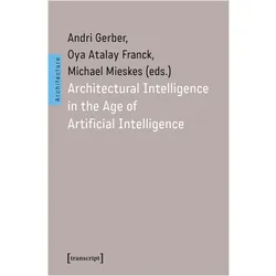 Architectural Intelligence in the Age of Artificial Intelligence, Fachbücher von Oya Atalay Franck, Andri Gerber, Michael Mieskes