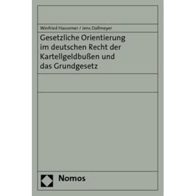 Gesetzliche Orientierung im deutschen Recht der Kartellgeldbußen und das Grundgesetz, Taschenbuch von Winfried Hassemer,Jens Dallmeyer, Nomos,