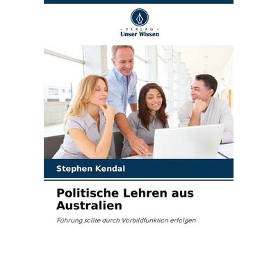 Politische Lehren aus Australien, Taschenbuch von Stephen Kendal, Verlag Unser Wissen, 978-620-8-81151-8