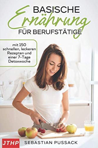 Sebastian Pussack - Basische Ernährung für Berufstätige: mit 150 schnellen, leckeren Rezepten und einer 7-Tage Detoxwoche - Preis vom 04.10.2026 03:51:26 h
