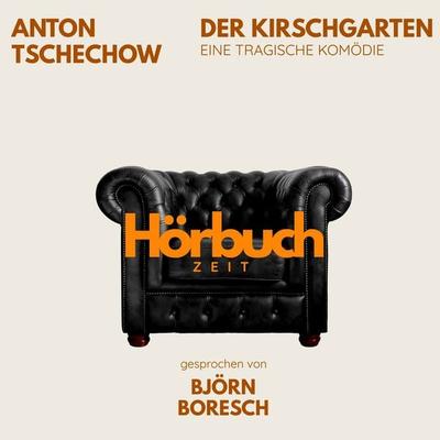 Der Kirschgarten. Eine tragische Komödie. - Hörbuchzeit,Anton Pawlowitsch Tschechow, Audio, 9783754521823