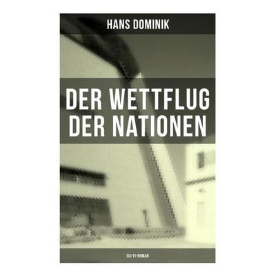Der Wettflug der Nationen (Sci-Fi-Roman), Taschenbuch von Hans Dominik, Musaicum Books, 978-80-272-6295-3