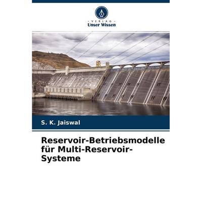 Reservoir-Betriebsmodelle für Multi-Reservoir-Systeme, Taschenbuch von S. K. Jaiswal, Verlag Unser Wissen, 978-620-4-43254-0