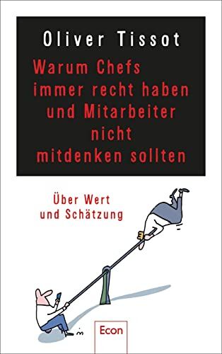 Oliver Tissot - Warum Chefs immer recht haben und Mitarbeiter nicht mitdenken sollten: oder warum Chefs nicht immer recht haben und Mitarbeiter immer mitdenken sollten Über Wertschätzung und Selbstüberschätzung - Preis vom 09.10.2026 07:28:09 h