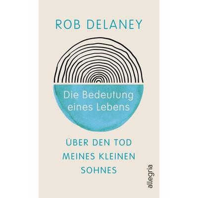 Die Bedeutung eines Lebens, Gebundene Ausgabe von Rob Delaney, Allegria, 978-3-7934-2458-1