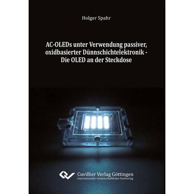 AC-OLEDs unter Verwendung passiver, oxidbasierter Dünnschichtelektronik. Die OLED an der Steckdose, Taschenbuch von Holger Spahr, Cuvillier, E,