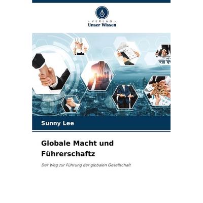 Globale Macht und Führerschaftz, Taschenbuch von Sunny Lee, Verlag Unser Wissen, 978-620-8-53715-9