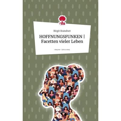 HOFFNUNGSFUNKEN | Facetten vieler Leben. Life is a Story - story.one, Gebundene Ausgabe von Birgit Brandner, Storylution, 978-3-7115-5934-0