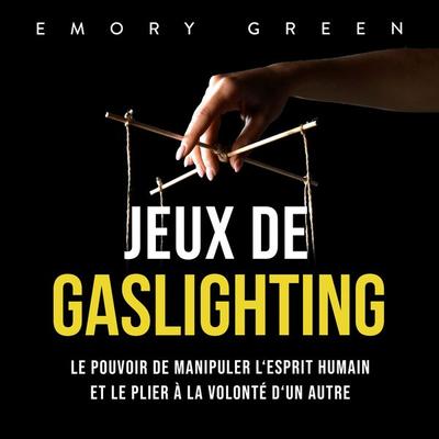 Jeux de gaslighting: Le pouvoir de manipuler l'esprit humain et le plier à la volonté d'un autre - Emory Green, Audio, 9783969302231