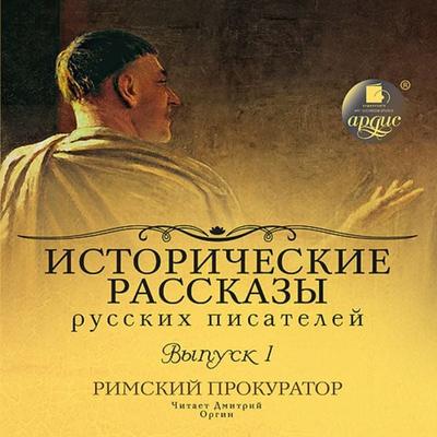 Istoricheskie rasskazy russkih pisatelej. Rimskij prokurator - D. L. Mordovcev,P. P. Gnedich,M. P. Arcybashev,Kuzmin,V. YA. Bryusov, Audio,