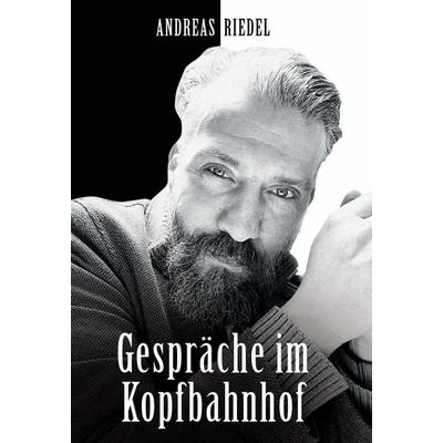 Gespräche im Kopfbahnhof, Gebundene Ausgabe von Andreas Riedel, Tredition, 978-3-347-18270-7