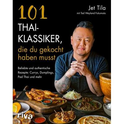 101 Thai-Klassiker, die du gekocht haben musst, Taschenbuch von Jet Tila, Riva, 978-3-7423-2111-4