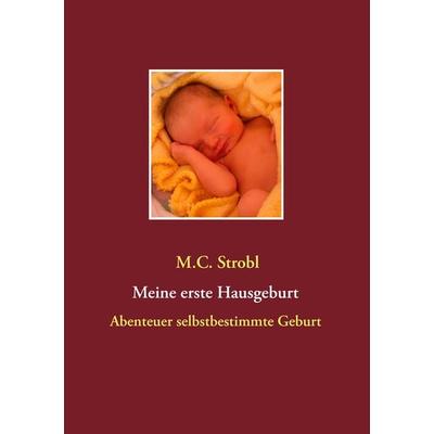 Meine erste Hausgeburt, Taschenbuch von M.C. Strobl, BoD – Books on Demand, 978-3-7392-3176-1