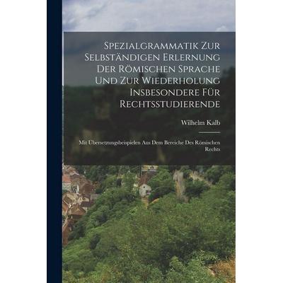 Spezialgrammatik Zur Selbständigen Erlernung Der Römischen Sprache Und Zur Wiederholung Insbesondere Für Rechtsstudierende, Taschenbuch von Wilhelm