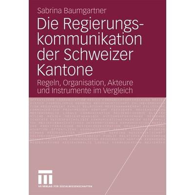 Die Regierungskommunikation der Schweizer Kantone, Taschenbuch von Sabrina Baumgartner, VS Verlag für Sozialwissenschaften, 978-3-531-17266-8