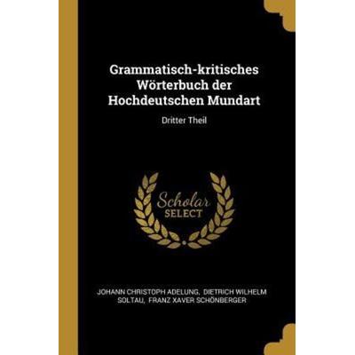 Grammatisch-Kritisches Wörterbuch Der Hochdeutschen Mundart: Dritter Theil, Taschenbuch von Johann Christoph Adelung, Creative Media Partners, LLC,