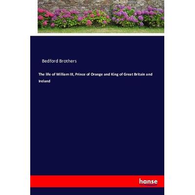 The life of William III, Prince of Orange and King of Great Britain and Ireland, Taschenbuch von , Hansebooks, 978-3-7433-9817-7