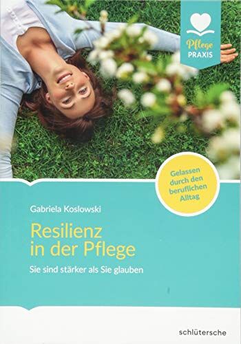 Gabriela Koslowski - Resilienz in der Pflege: Sie sind stärker als Sie glauben! Gelassen durch den beruflichen Alltag (Pflege Praxis) - Preis vom 10.10.2026 11:48:34 h