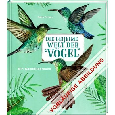 Die geheime Welt der Vögel, Gebundene Ausgabe von Rena Ortega, Coppenrath Verlag GmbH & Co. KG