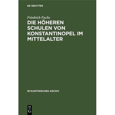 Die höheren Schulen von Konstantinopel im Mittelalter, Gebundene Ausgabe von Friedrich Fuchs, De Gruyter, 978-3-11-232565-0