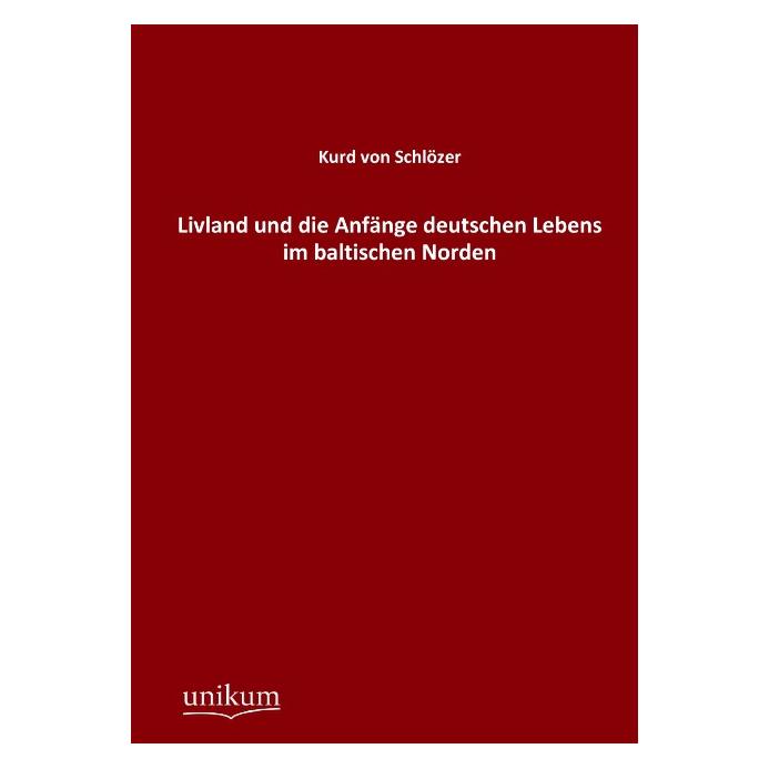 Unikum Livland und die Anfänge deutschen Lebens im baltischen Norden (Deutsch, Softcover, Kurd von Schlözer) (55492522)